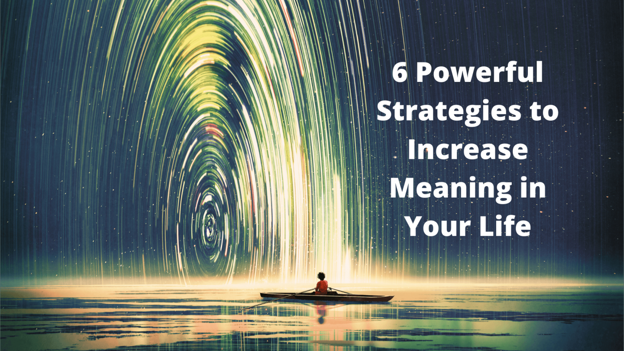 6-powerful-strategies-to-increase-meaning-in-your-life-more-happy-life